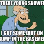 Dirt on trump | HEY THERE YOUNG SNOWFLAKE; I GOT SOME DIRT ON TRUMP IN THE BASEMENT | image tagged in old man family guy,donald trump | made w/ Imgflip meme maker