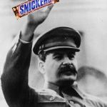 snickers stalin | SEIZE THE MEANS OF; CANDY PRODUCTION | image tagged in snickers stalin | made w/ Imgflip meme maker