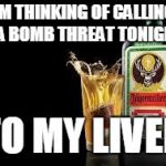 Jager bomb | IM THINKING OF CALLING IN A BOMB THREAT TONIGHT... TO MY LIVER | image tagged in jager bomb | made w/ Imgflip meme maker