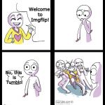 Imgflip VS Tumblr | Welcome to Imgflip! No, this is Tumblr! | image tagged in missed the point,imgflip,tumblr,welcome to imgflip | made w/ Imgflip meme maker