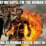 burning man | LOOK AT ME GUYS, I'M THE HUMAN TORCH; A WANNA BE HUMAN TORCH, ONLY IN CHINA | image tagged in burning man | made w/ Imgflip meme maker