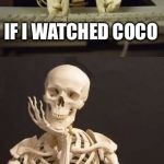 Coco best movie (Rip De la Cruz) | IF I WATCHED COCO; I’D AUGHTA BE DEAD AT THE END | image tagged in bad pun skeleton,coco,ded,memes,dead | made w/ Imgflip meme maker