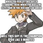 abals pokemon blue | WHEN YOU REALIZE THIS GUY IS STANDING THERE WHEN YOU BEAT THE ELITE FOUR IN FIRE RED AND LEAF GREEN; WELL THIS GUY IS THE CHAMPION FOR LIKE 5 MINUTES | image tagged in abals pokemon blue | made w/ Imgflip meme maker
