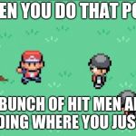 Pokemon trainer red | WHEN YOU DO THAT POSE; A BUNCH OF HIT MEN ARE STANDING WHERE YOU JUST DUG. | image tagged in pokemon trainer red | made w/ Imgflip meme maker