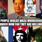Atheist dictators | WHEN PEOPLE IDOLIZE MASS MURDERERS I HAVE TO WONDER HOW FAR THEY ARE WILLING TO GO | image tagged in atheist dictators | made w/ Imgflip meme maker