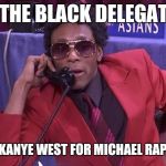 Race Draft | WE THE BLACK DELEGATION; TRADE KANYE WEST FOR MICHAEL RAPAPORT | image tagged in race draft | made w/ Imgflip meme maker