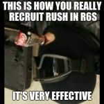 R6 Recruit  | THIS IS HOW YOU REALLY RECRUIT RUSH IN R6S; IT'S VERY EFFECTIVE | image tagged in r6 recruit | made w/ Imgflip meme maker
