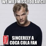 He made the Coca Cola song | WE WILL MISS YOU AVICII; SINCERELY A COCA COLA FAN | image tagged in avicii,coca cola | made w/ Imgflip meme maker