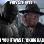 Batman Full Metal Jacket | PRIVATE PYLE!! WHO TOLD YOU IT WAS F**CKING HALLOWEEN!!! | image tagged in batman full metal jacket | made w/ Imgflip meme maker