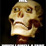 SOMEONE QUEFFFFFF | ME; WHEN I SMELL A FART | image tagged in spooked skeleton,farts,memes | made w/ Imgflip meme maker
