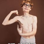 muscle | WHEN SOMEONE HAS MORE MUSCLE THAN YOU; BUT... YOU DON'T REALIZE IT | image tagged in muscle | made w/ Imgflip meme maker