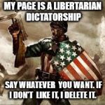 World War II Captain America | MY PAGE IS A LIBERTARIAN DICTATORSHIP; SAY WHATEVER  YOU WANT. IF I DON'T  LIKE IT, I DELETE IT. | image tagged in world war ii captain america | made w/ Imgflip meme maker