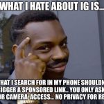 thinking black man | WHAT I HATE ABOUT IG IS... WHAT I SEARCH FOR IN MY PHONE SHOULDN’T TRIGGER A SPONSORED LINK.. YOU ONLY ASKED FOR CAMERA  ACCESS... NO PRIVACY FOR REAL | image tagged in thinking black man | made w/ Imgflip meme maker