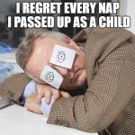 Nap | I REGRET EVERY NAP I PASSED UP AS A CHILD | image tagged in nap | made w/ Imgflip meme maker