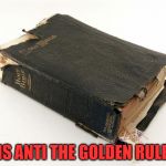 The Bible Survives | IS ANTI THE GOLDEN RULE | image tagged in the bible survives,the bible,god,might is right,evil,the golden rule | made w/ Imgflip meme maker