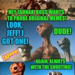 I've been away, and would love to see your original templates below.  | HEY ZARNAK, BOSS WANTS TO PROBE ORIGINAL MEMES! DUDE! LOOK, JEFF! I GOT ONE! ZAPPPP! AGAIN, ALWAYS WITH THE SHOOTING! | image tagged in zarnak and jeff | made w/ Imgflip meme maker