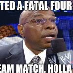 Teddy Long | EXPECTED A FATAL FOUR WAY? TAG TEAM MATCH, HOLLA HOLLA! | image tagged in teddy long,scumbag | made w/ Imgflip meme maker