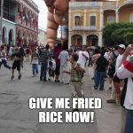Fat kid strikes again! | GIVE ME FRIED RICE NOW! | image tagged in fat kid strikes again,scumbag | made w/ Imgflip meme maker