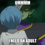 Team Four star refrance | UMMMM; I NEED AN ADULT | image tagged in zamasu and bulma | made w/ Imgflip meme maker