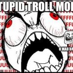 Rage face | STUPID TROLL MODE; U MAD BRO HEHE | image tagged in rage face | made w/ Imgflip meme maker