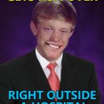 Good Luck Brian - back for one meme only... :) | GETS RUN OVER; RIGHT OUTSIDE A HOSPITAL | image tagged in good luck brian,memes,comebacks | made w/ Imgflip meme maker