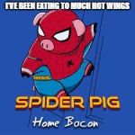 A new template I made. I call it, "Spider Pig" | I'VE BEEN EATING TO MUCH HOT WINGS | image tagged in spider pig,spiderman homecoming,the simpsons,the simpsons movie,hot wings | made w/ Imgflip meme maker