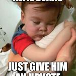 The only thing we can really do is show we care. | ALFIE EVANS; JUST GIVE HIM AN UPVOTE | image tagged in alfie evans,nazis,england,socialism,babies | made w/ Imgflip meme maker
