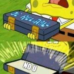 Ol Reliable | NO U | image tagged in ol reliable | made w/ Imgflip meme maker