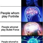 Brain Level | People who play Pubg; People whom play Fortnite; People whomst play Bullet Force; People whomst've go to the park and shoot kids with nerf guns | image tagged in brain level | made w/ Imgflip meme maker