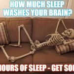 squeleton rest waiting sofa | HOW MUCH SLEEP WASHES YOUR BRAIN? 7 HOURS OF SLEEP - GET SOME | image tagged in squeleton rest waiting sofa | made w/ Imgflip meme maker