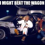 Chevy suck | I MIGHT BEAT THE WAGON | image tagged in chevy suck | made w/ Imgflip meme maker