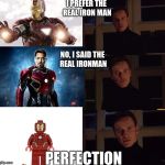 I prefer the real Ironman. | I PREFER THE REAL IRON MAN; NO, I SAID THE REAL IRONMAN; PERFECTION | image tagged in i prefer the real,lego,meme | made w/ Imgflip meme maker