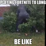fortnit bush | PLAYING FORTNITE TO LONG; BE LIKE | image tagged in fortnit bush | made w/ Imgflip meme maker
