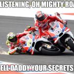 Ducati Superbike Racing
 | I'M LISTENING, OH MIGHTY ROAD? TELL DADDY YOUR SECRETS!! | image tagged in ducati | made w/ Imgflip meme maker