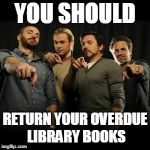 Avengers pointing. | YOU SHOULD; RETURN YOUR OVERDUE LIBRARY BOOKS | image tagged in avengers pointing | made w/ Imgflip meme maker