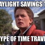 Marty Mcfly | IS DAYLIGHT SAVINGS TIME; A TYPE OF TIME TRAVEL? | image tagged in marty mcfly | made w/ Imgflip meme maker