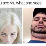 What u see vs what she sees