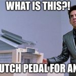 Zoolander | WHAT IS THIS?! A CLUTCH PEDAL FOR ANTS? | image tagged in zoolander | made w/ Imgflip meme maker