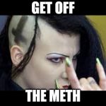 It's warping your minds for the worst.  The psychological side effects are very similar to malignant narcissism. | GET OFF; THE METH | image tagged in satanist,methamphetamine,mental illness,drugs,psychology,malignant narcissism | made w/ Imgflip meme maker