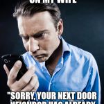 If only SIRI could really do this, that would be great. | SIRI, TURN ON MY WIFE; "SORRY, YOUR NEXT DOOR NEIGHBOR HAS ALREADY ACCOMPLISHED THAT TASK" | image tagged in memes,angry cell phone | made w/ Imgflip meme maker