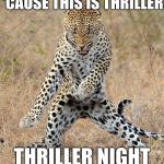 Thrill-purr | 'CAUSE THIS IS THRILLER; THRILLER NIGHT | image tagged in leopard dancing,thriller,cat,memes | made w/ Imgflip meme maker