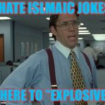 Get It? | I HATE ISLMAIC JOKES, THERE TO "EXPLOSIVE" | image tagged in office space boss,islam,just a joke,pls dont take seriously | made w/ Imgflip meme maker