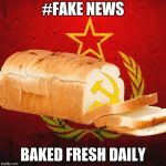 Soviet Bread | #FAKE NEWS; BAKED FRESH DAILY | image tagged in soviet bread | made w/ Imgflip meme maker