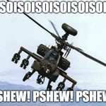 Making random noises at this point | SOISOISOISOISOISOI; PSHEW! PSHEW! PSHEW! | image tagged in attack chopper | made w/ Imgflip meme maker