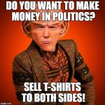 Ferengi rules of acquisition  | DO YOU WANT TO MAKE MONEY IN POLITICS? SELL T-SHIRTS TO BOTH SIDES! | image tagged in ferengi rules of acquisition | made w/ Imgflip meme maker