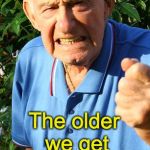 Warning to millennials | Don't piss off old people; The older we get; the less "life in prison" is a deterrent | image tagged in old man shaking fist,millennials,prison | made w/ Imgflip meme maker