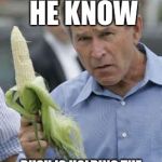Bush Corn | LITTLE DOES HE KNOW; BUSH IS HOLDING THE WHITE VERSION OF TRUMP | image tagged in bush corn | made w/ Imgflip meme maker