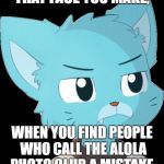 Not a Mistake | THAT FACE YOU MAKE, WHEN YOU FIND PEOPLE WHO CALL THE ALOLA PHOTO CLUB A MISTAKE. | image tagged in gumball is tired of you | made w/ Imgflip meme maker