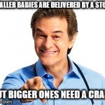 Doctor Oz | SMALLER BABIES ARE DELIVERED BY A STORK; BUT BIGGER ONES NEED A CRANE | image tagged in doctor oz | made w/ Imgflip meme maker