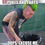 Puking punk | *PUKES AND FARTS*; OOPS, EXCUSE ME. | image tagged in puking punk,farts,farting while puking,throw up | made w/ Imgflip meme maker